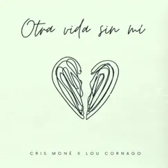 Otra vida sin mí - Single by Cris Mone & Lou Cornago album reviews, ratings, credits