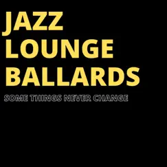 Some Things Never Change by Jazz Lounge Ballards album reviews, ratings, credits