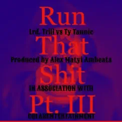 Run That Shit Pt. 3 (feat. Ty Tannic, Lrd. Trill) Song Lyrics