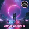 What Are We Gonna Do - Single album lyrics, reviews, download