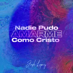 Nadie Pudo Amarme Como Cristo - Single by Josh Lopez album reviews, ratings, credits