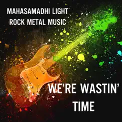 We're Wastin' Time - Single by Mahasamadhi Light album reviews, ratings, credits