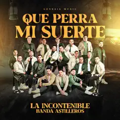 Que Perra Mi Suerte - Single by La Incontenible Banda Astilleros album reviews, ratings, credits