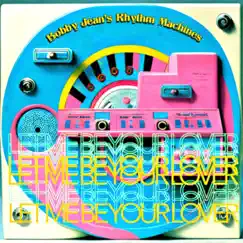 Let Me Be Your Lover - Single by Bobby Jean's Rhythm Machines album reviews, ratings, credits