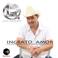 Ingrato Amor - Single by Luis Ramiro album reviews, ratings, credits