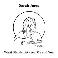 What Stands Between Me and You - Single by Sarah Juers album reviews, ratings, credits