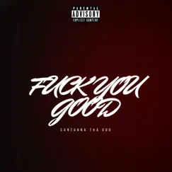 F**k You Good - Single by Santanna Tha God album reviews, ratings, credits