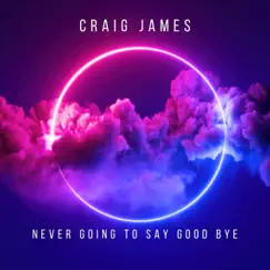Never Going To Say Goodbye - Single by Craig James album reviews, ratings, credits