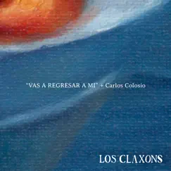 Vas a Regresar a Mí - Single by Los Claxons & Carlos Colosio album reviews, ratings, credits