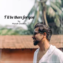 I'll Be There For You - Single by Harsh Dalmia album reviews, ratings, credits