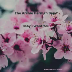 Baby I Want You - Single by The Archie Herman Band album reviews, ratings, credits