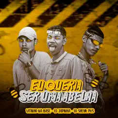 Eu Queria Ser uma Abelha - Single by Eo japinha, eo sheyk pvs & Vitinho Na Base album reviews, ratings, credits