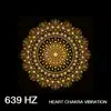639 Hz Heart Chakra Vibration album lyrics, reviews, download