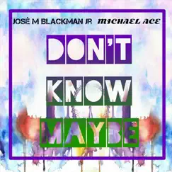 Don't Know Maybe (feat. José M. Blackman Jr.) - Single by Michael ACE album reviews, ratings, credits