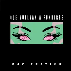 Que vuelvan a fundirse (feat. Dealer btz) - Single by TrayLou & CAZ album reviews, ratings, credits