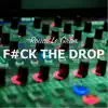 F#ck the Drop - Single album lyrics, reviews, download