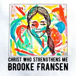 Christ Who Strengthens Me - Single by Brooke Fransen album reviews, ratings, credits