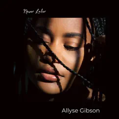 Never Later - Single by Allyse Gibson album reviews, ratings, credits