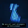 We Are All Just Strangers On This Planet. album lyrics, reviews, download