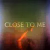 Close to Me - Single album lyrics, reviews, download