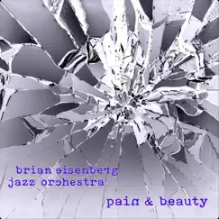 Pain & Beauty by Brian Eisenberg Jazz Orchestra album reviews, ratings, credits