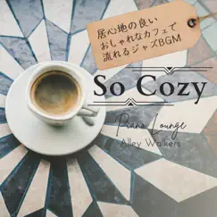 So Cozy:居心地の良いおしゃれなカフェで流れるジャズBGM - Piano Lounge by Alley Walkers album reviews, ratings, credits