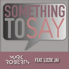 Something To Say (feat. Lizzie Jai) - Single by Mark Roberts album reviews, ratings, credits