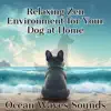 Relaxing Zen Environment for Your Dog at Home (Ocean Waves Sounds) album lyrics, reviews, download