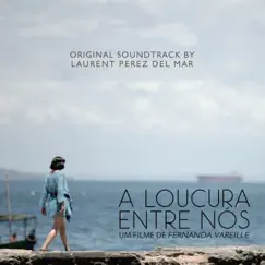 A Loucura Entre Nós (Fernanda Vareille's Original Motion Picture Soundtrack) - EP by Laurent Perez Del Mar album reviews, ratings, credits