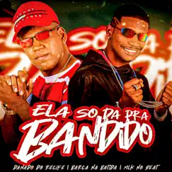 Só da pra Bandido (feat. Mlk no beat) - Single by Danado do Recife & Barca Na Batida album reviews, ratings, credits
