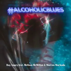 #Alcoholicblues (feat. MELISSA MCMILLAN & MARCUS MACHADO) - Single by Ray Angry album reviews, ratings, credits