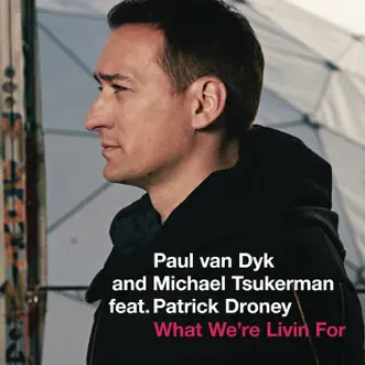 What We're Livin For (feat. Patrick Droney) - Single by Paul van Dyk & Michael Tsukerman album download