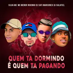 Quem Ta Dormindo é Quem Ta Pagando - Single by MC Menor Nikinho, Silva MC, Dj Sati Marconex & DJ Salatiel album reviews, ratings, credits