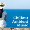 Chillout Ambient Music album lyrics, reviews, download