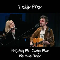 Everything Will Change When We Have Money (Live) [feat. Angeline Meller] - Single by Teddy Grey album reviews, ratings, credits