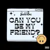Can You Be My Friend? - Single album lyrics, reviews, download