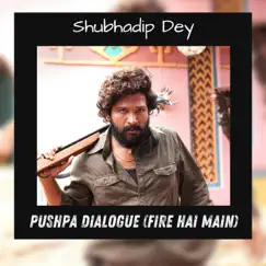 Pushpa Dialogue (Fire Hai Main) - Single by Shubhadip Dey album reviews, ratings, credits