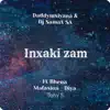 Inxaki zam (feat. Bhena Mafasion, Dj Samax Sa, Mfana ka Diya & Tony S) - Single album lyrics, reviews, download