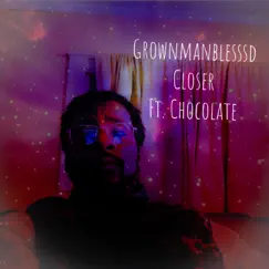 Closer - Single (feat. Chocolate) - Single by Grownmanblesssd album reviews, ratings, credits