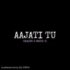 Aajati Tu - Single album lyrics, reviews, download