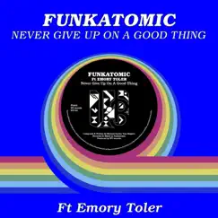 Never Give Up On A Good Thing (feat. Emory Toler) [Funkatomic mix] - Single by Funkatomic album reviews, ratings, credits