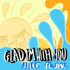 Glad I'm With You (feat. Jpk.) - Single by JJLee album reviews, ratings, credits