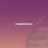 Cosmological - Single album lyrics, reviews, download