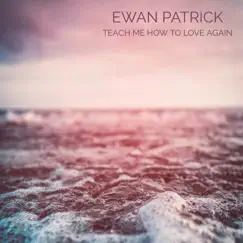 Teach Me How To Love Again - Single by Ewan Patrick album reviews, ratings, credits