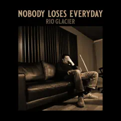 Nobody Loses Everyday - Single by Rio Glacier album reviews, ratings, credits