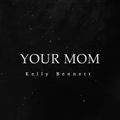 Your Mom - Single by Kelly Bennett album reviews, ratings, credits
