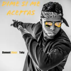 Dime Si Me Aceptas (feat. Toby) - Single by Element Black album reviews, ratings, credits
