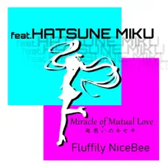Miracle of Mutual Love (feat.Hatsune MIku) - Single by Fluffily & Nice*Bee album reviews, ratings, credits