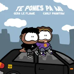 Te Pones Pa Mi - Single by Gera Le Flame & Carly Phantom album reviews, ratings, credits