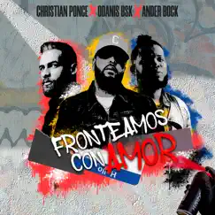 Fronteamos Con Amor (feat. Ander Bock & Odanis BSK) - Single by Christian Ponce album reviews, ratings, credits